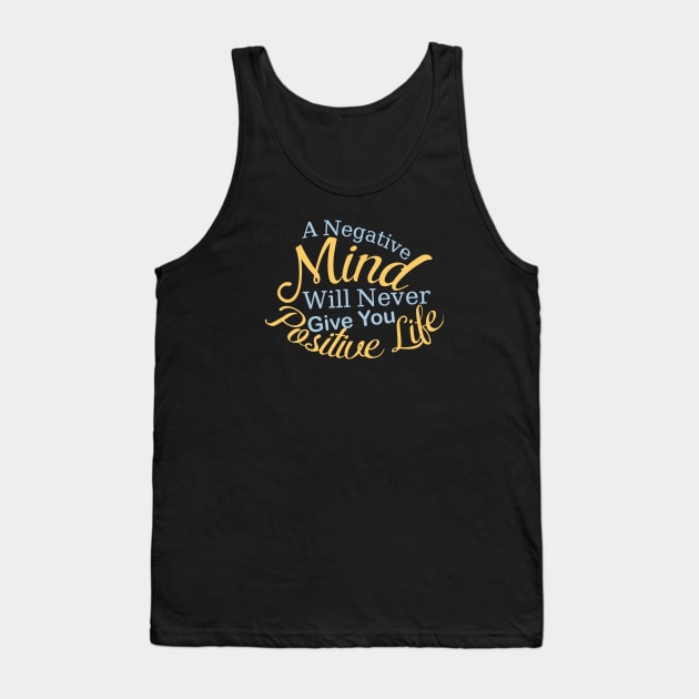 A Negative Mind Will Never Give You Positive Life Tank Top by friendidea